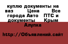 куплю документы на ваз 2108 › Цена ­ 1 - Все города Авто » ПТС и документы   . Крым,Алупка